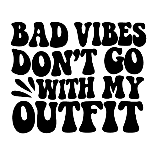Bad Vibes Don't Go With My Outfit Svg