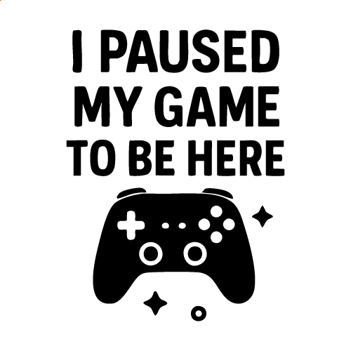 I Paused My Game To Be Here Svg